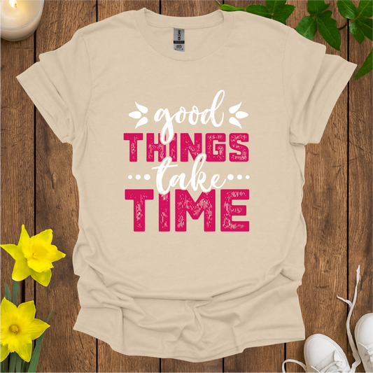 Good Things Take Time T-Shirt