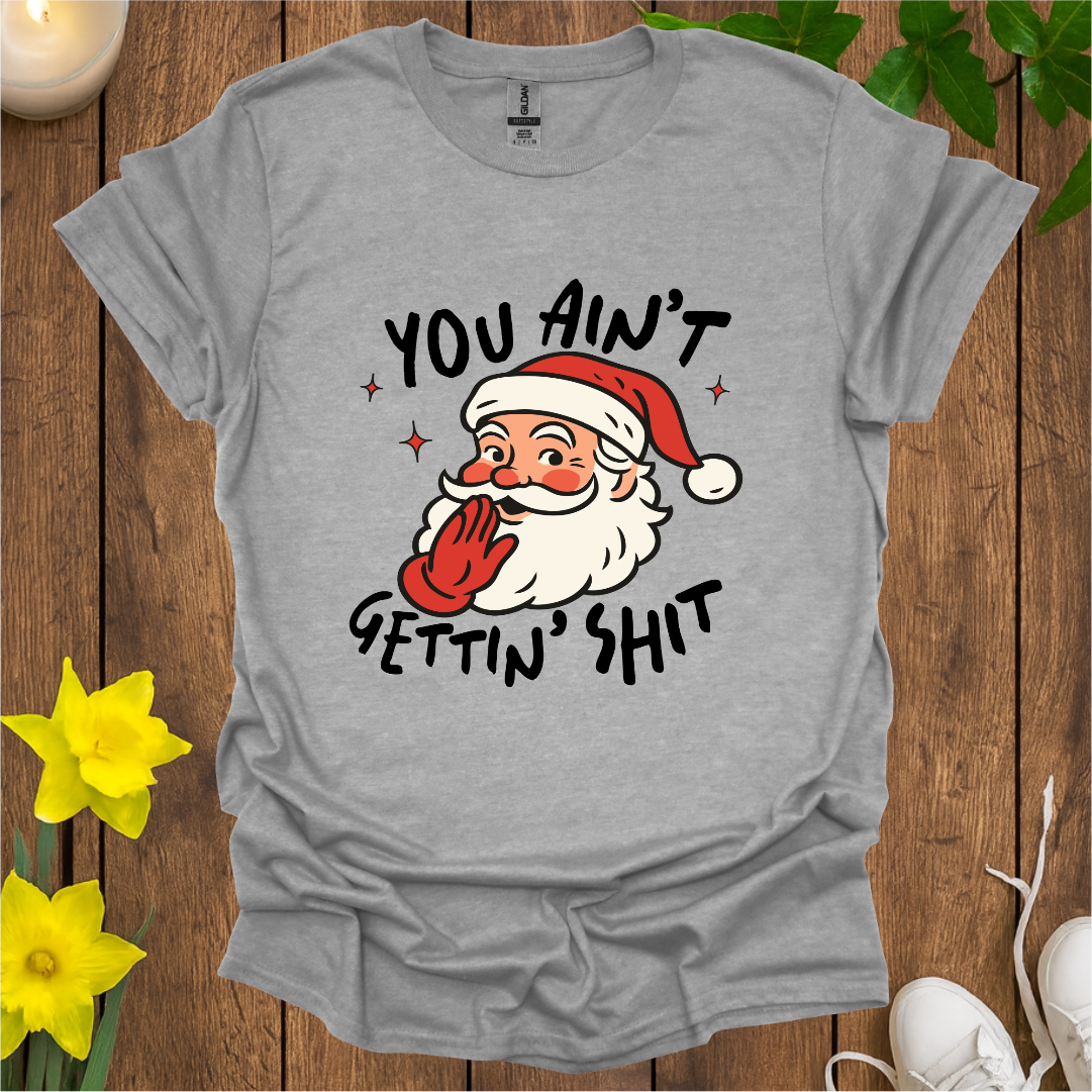 You Ain't Gettin Sh*t T-Shirt