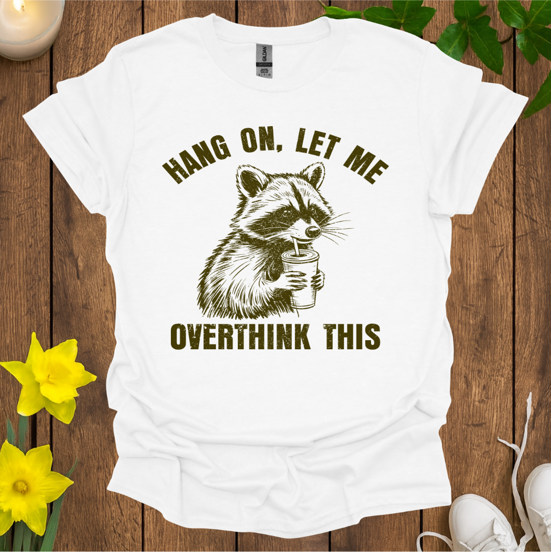 Hang On, Let Me Overthink This T-Shirt