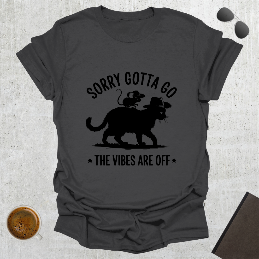 Sorry Gotta Go T-Shirt