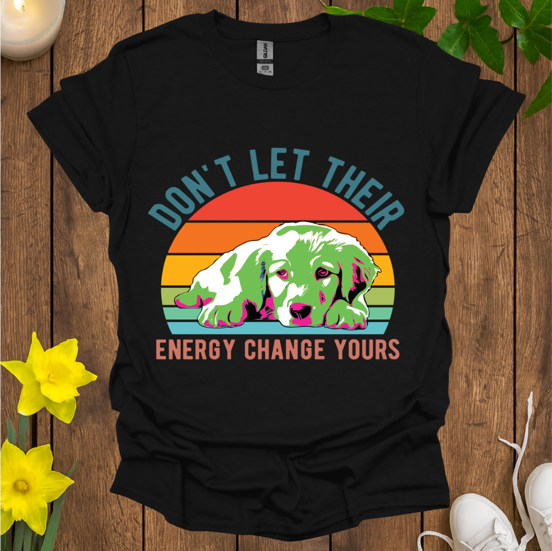 Don't Let Their Energy Change Yours T-Shirt