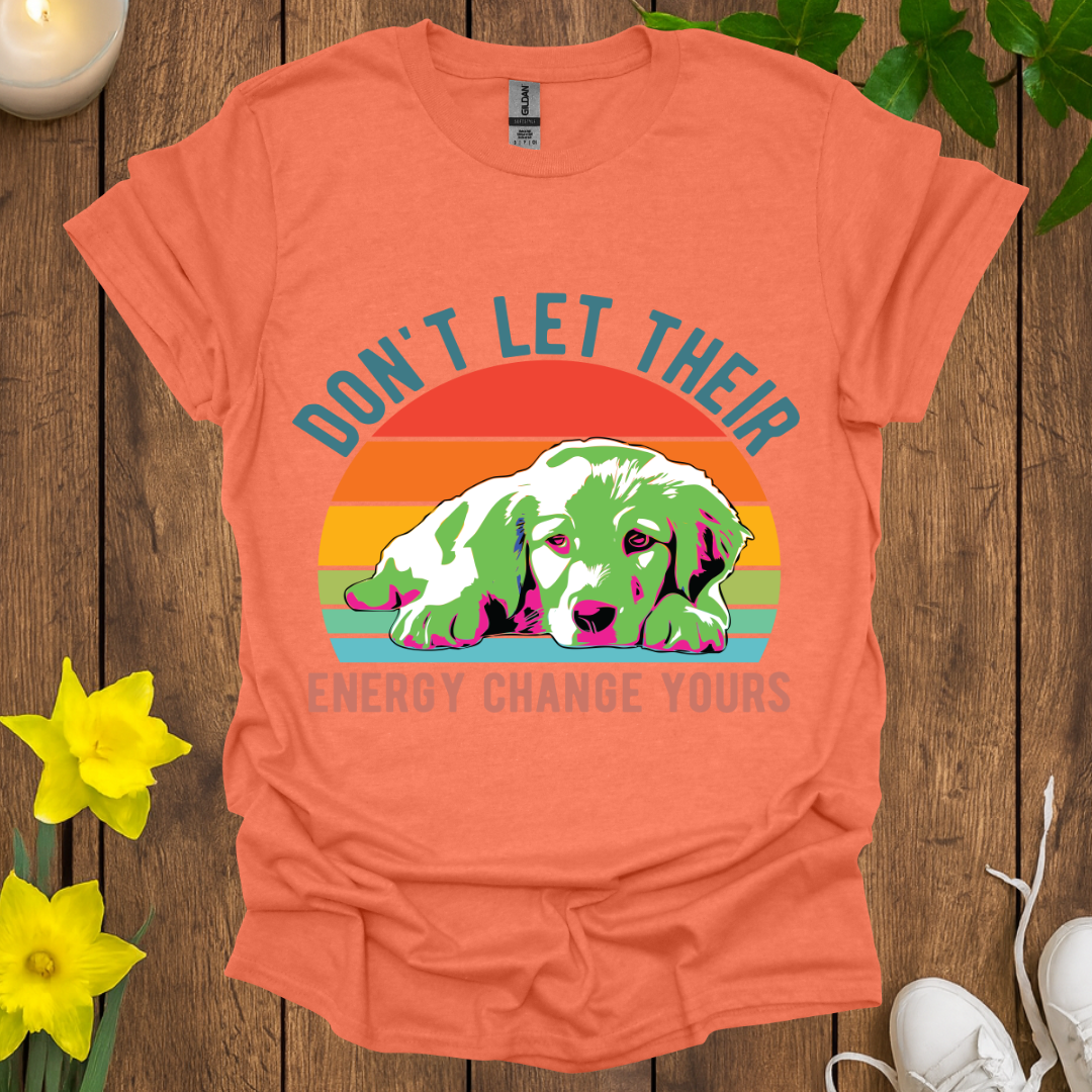 Don't Let Their Energy Change Yours T-Shirt