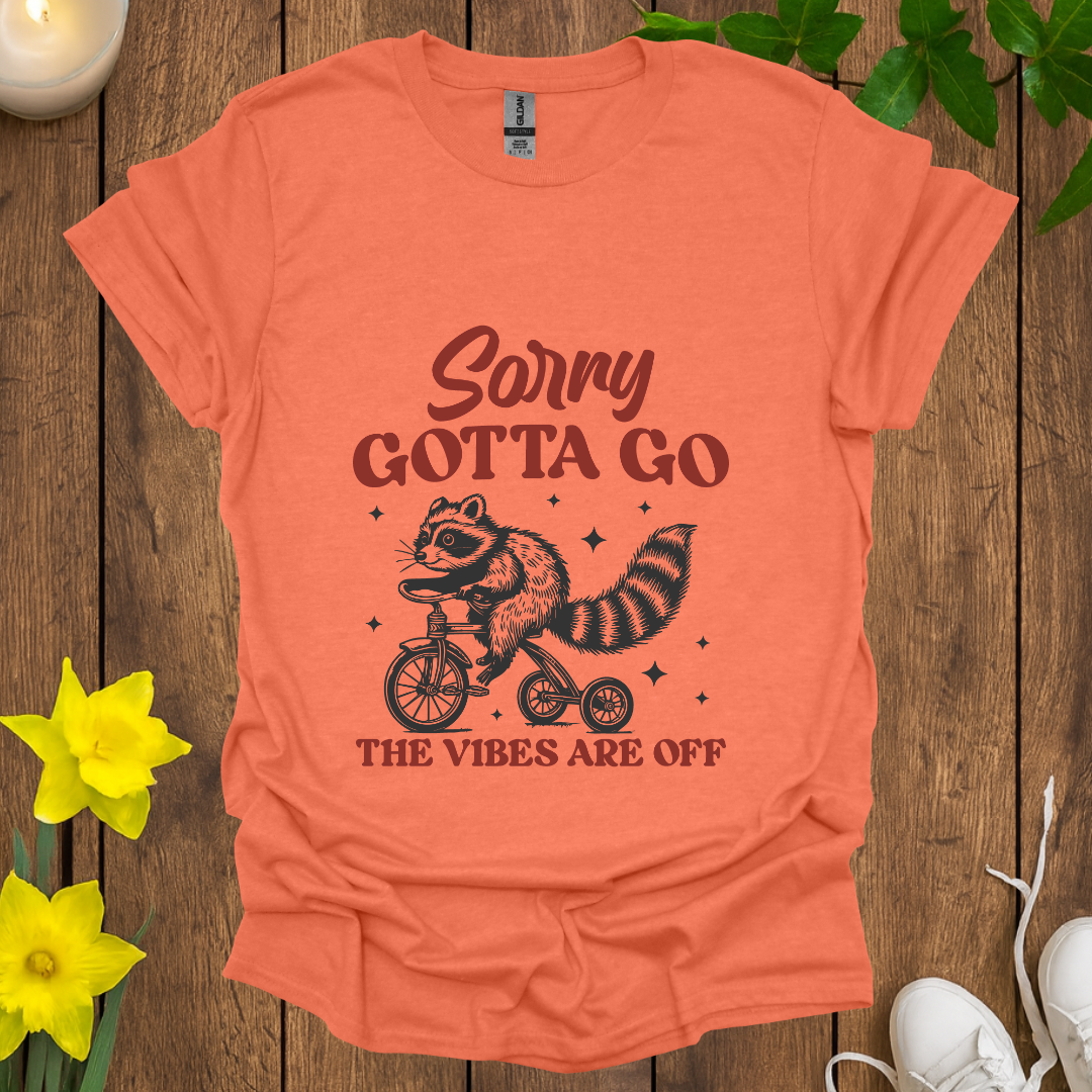 Sorry Gotta Go T-Shirt