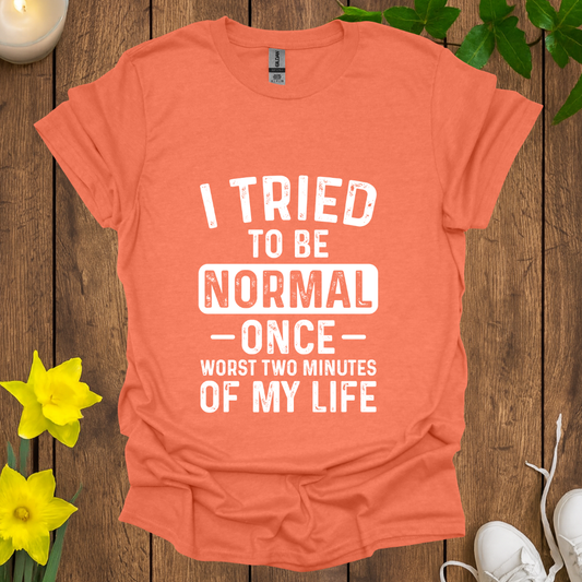 I Tired To Be Normal T-Shirt