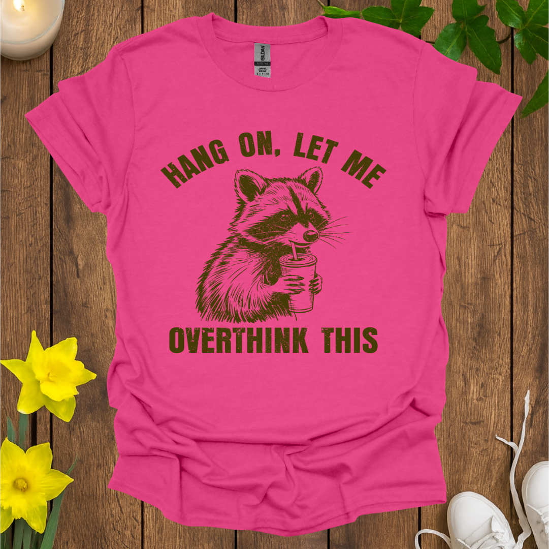 Hang On, Let Me Overthink This T-Shirt