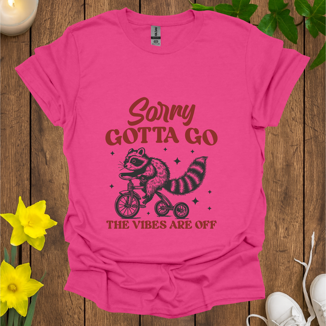 Sorry Gotta Go T-Shirt