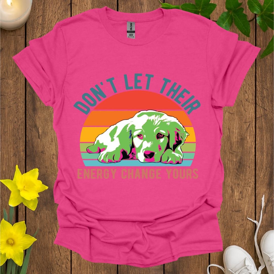 Don't Let Their Energy Change Yours T-Shirt