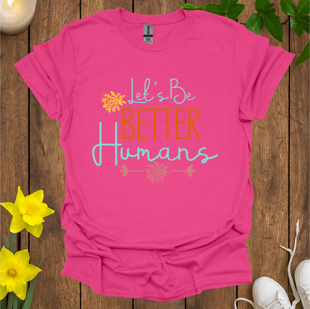 Let's Be Better Humans T-shirt