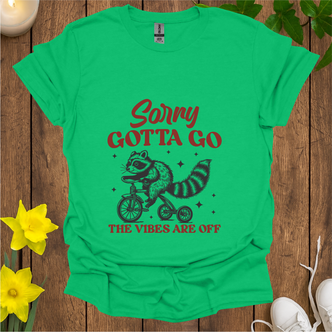 Sorry Gotta Go T-Shirt