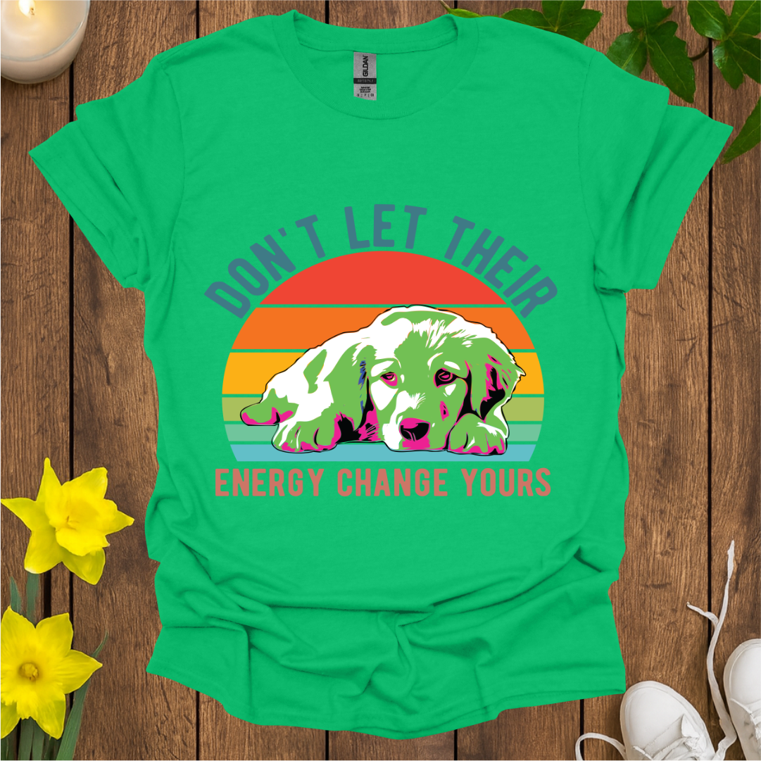 Don't Let Their Energy Change Yours T-Shirt