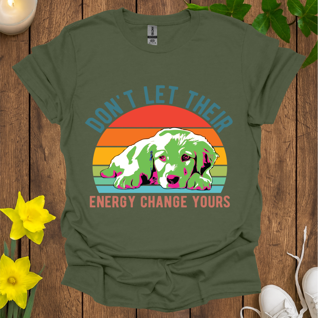 Don't Let Their Energy Change Yours T-Shirt