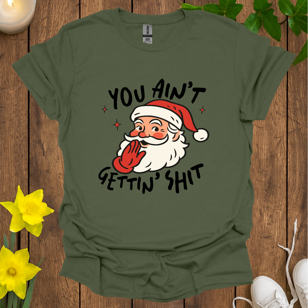 You Ain't Gettin Sh*t T-Shirt