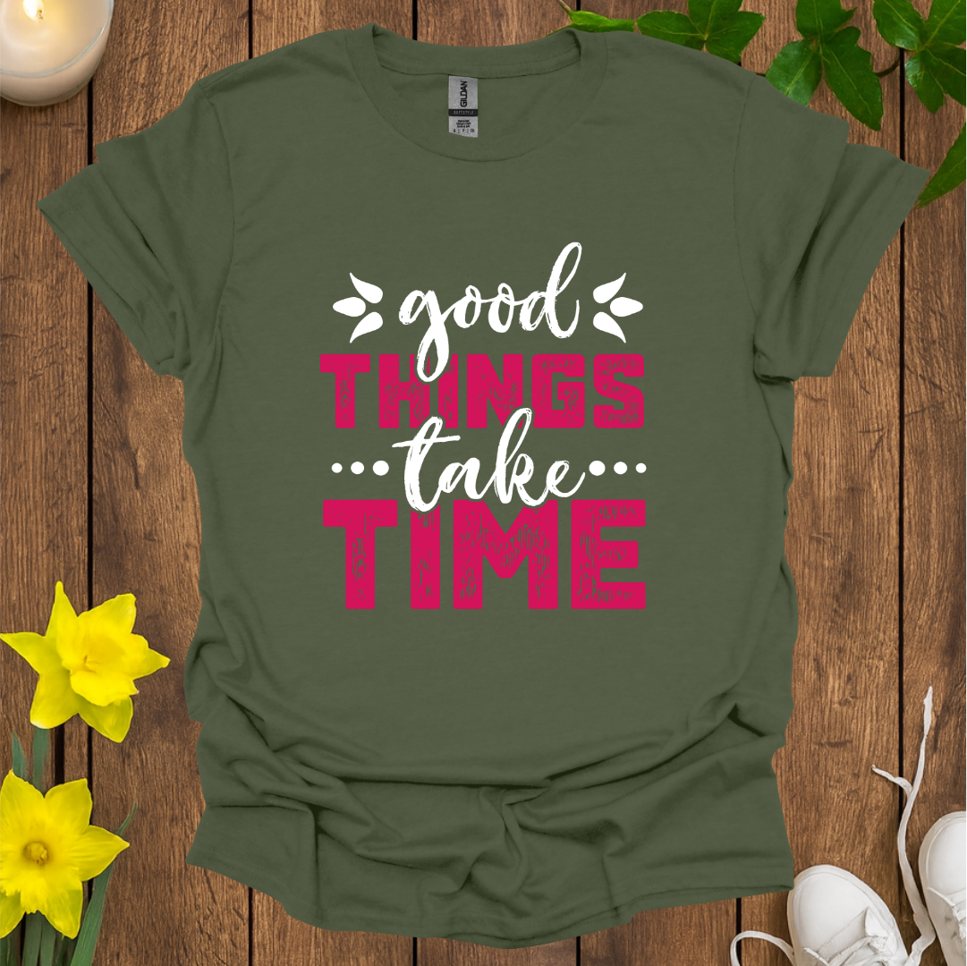 Good Things Take Time T-Shirt