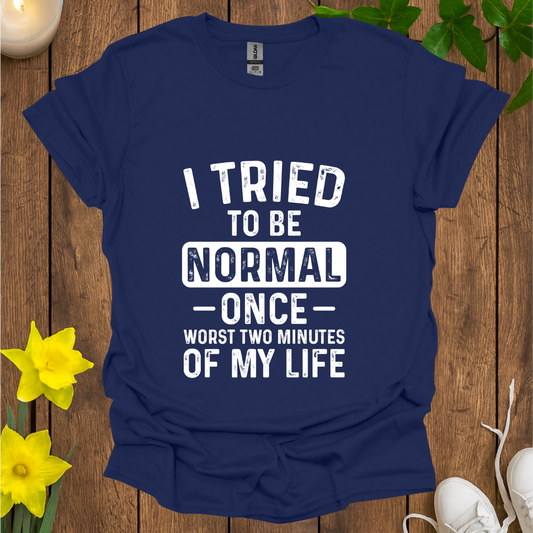 I Tired To Be Normal T-Shirt