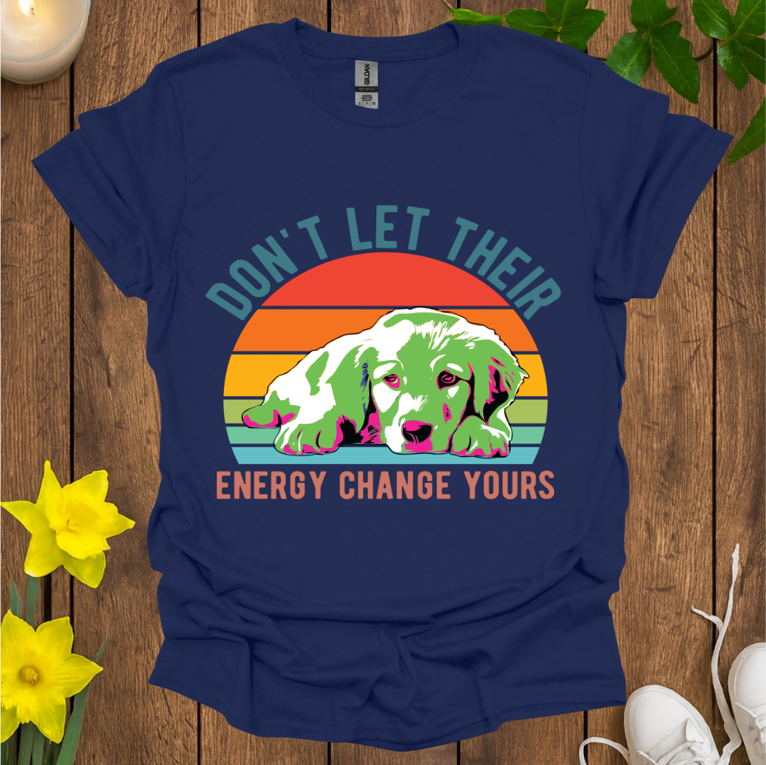 Don't Let Their Energy Change Yours T-Shirt
