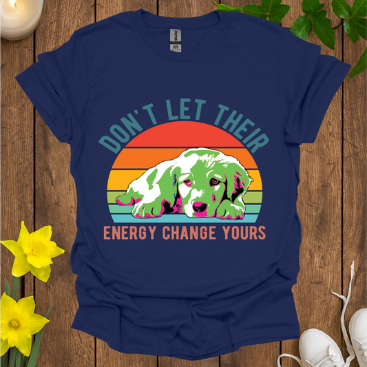 Don't Let Their Energy Change Yours T-Shirt