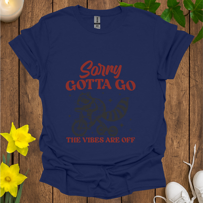 Sorry Gotta Go T-Shirt