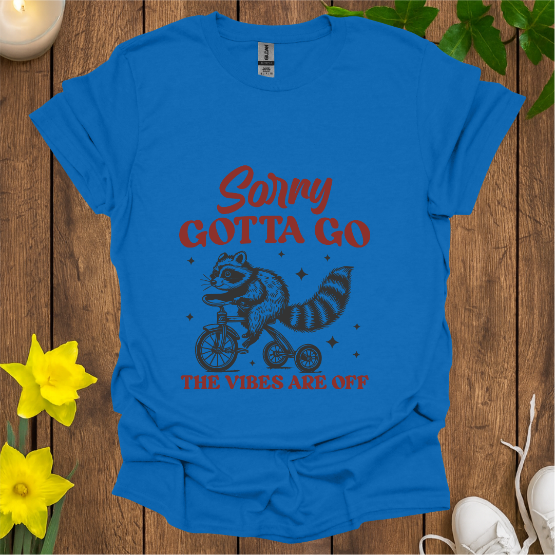 Sorry Gotta Go T-Shirt
