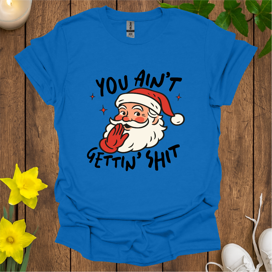 You Ain't Gettin Sh*t T-Shirt