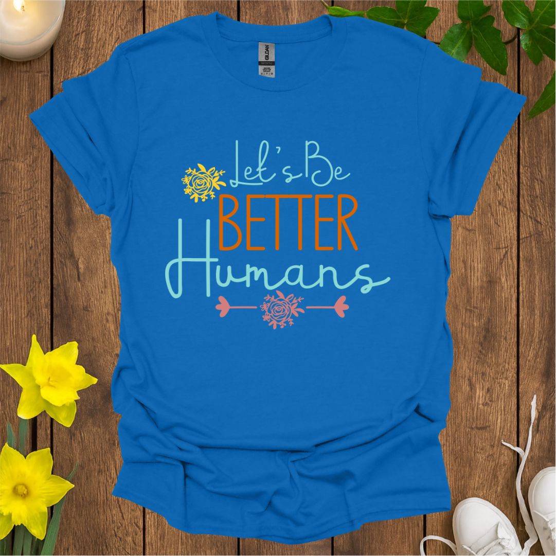 Let's Be Better Humans T-shirt