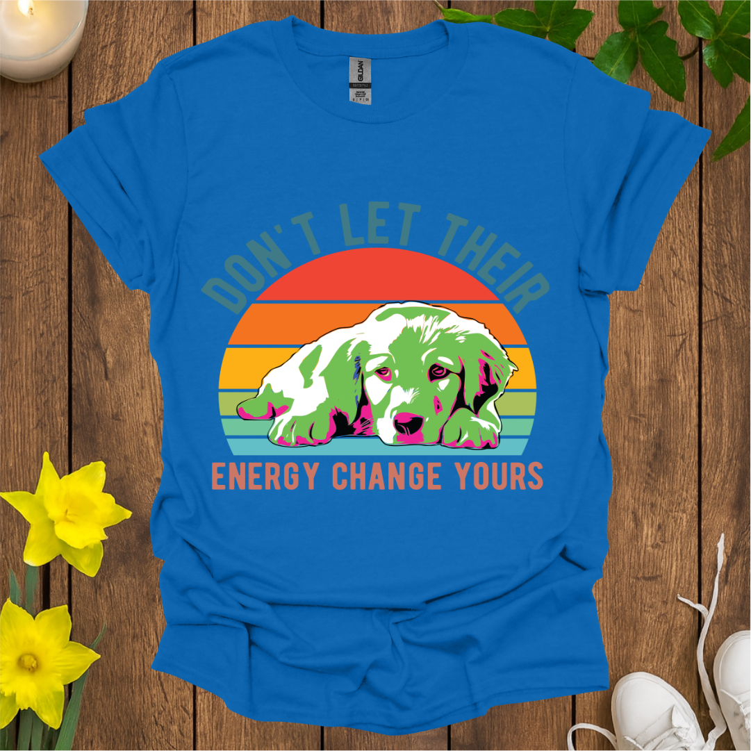 Don't Let Their Energy Change Yours T-Shirt