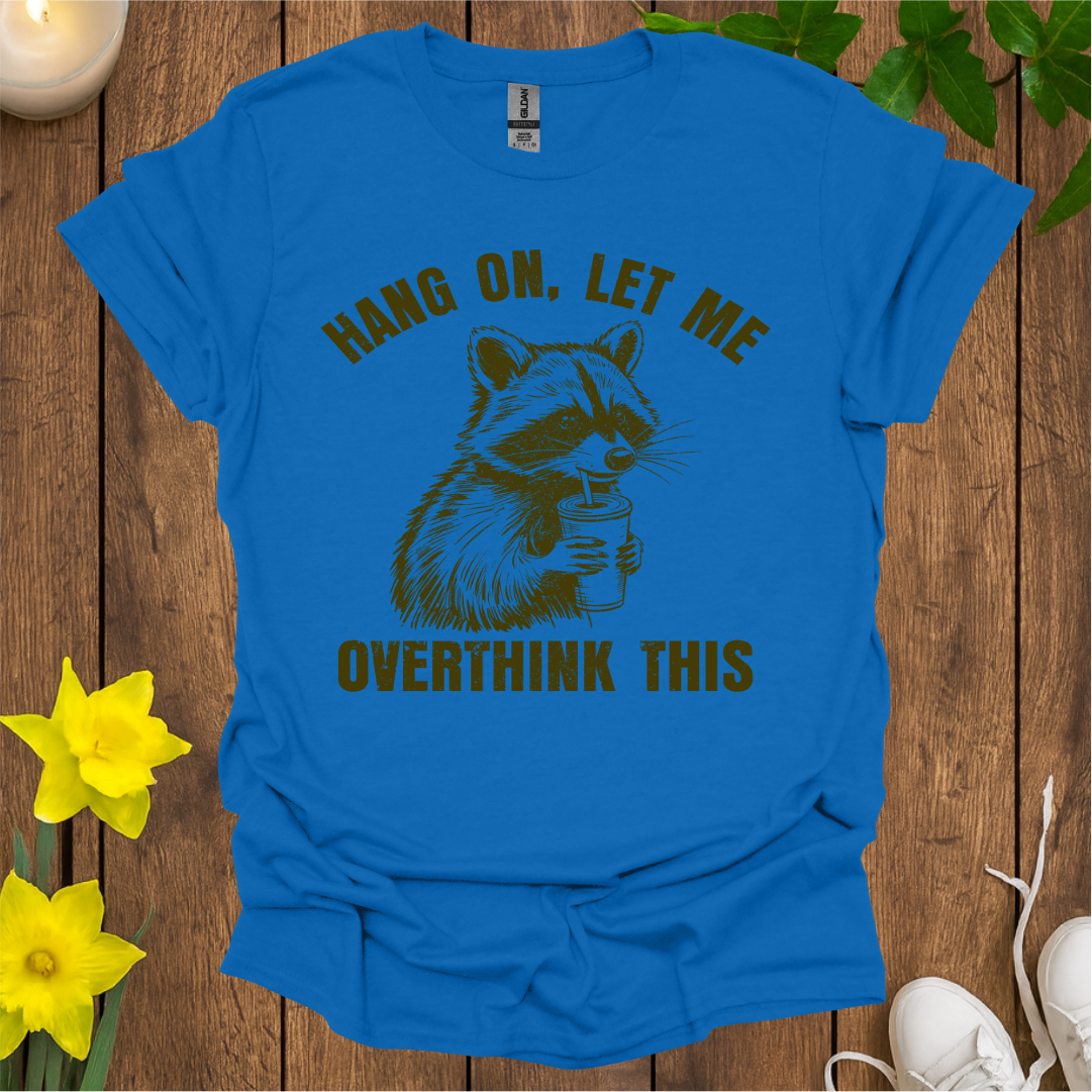 Hang On, Let Me Overthink This T-Shirt