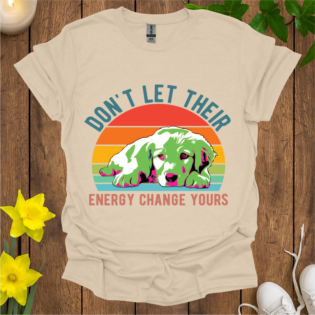Don't Let Their Energy Change Yours T-Shirt