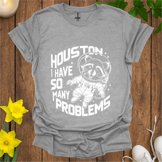 Houston I Have So Many Problems T-Shirt