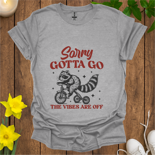 Sorry Gotta Go T-Shirt
