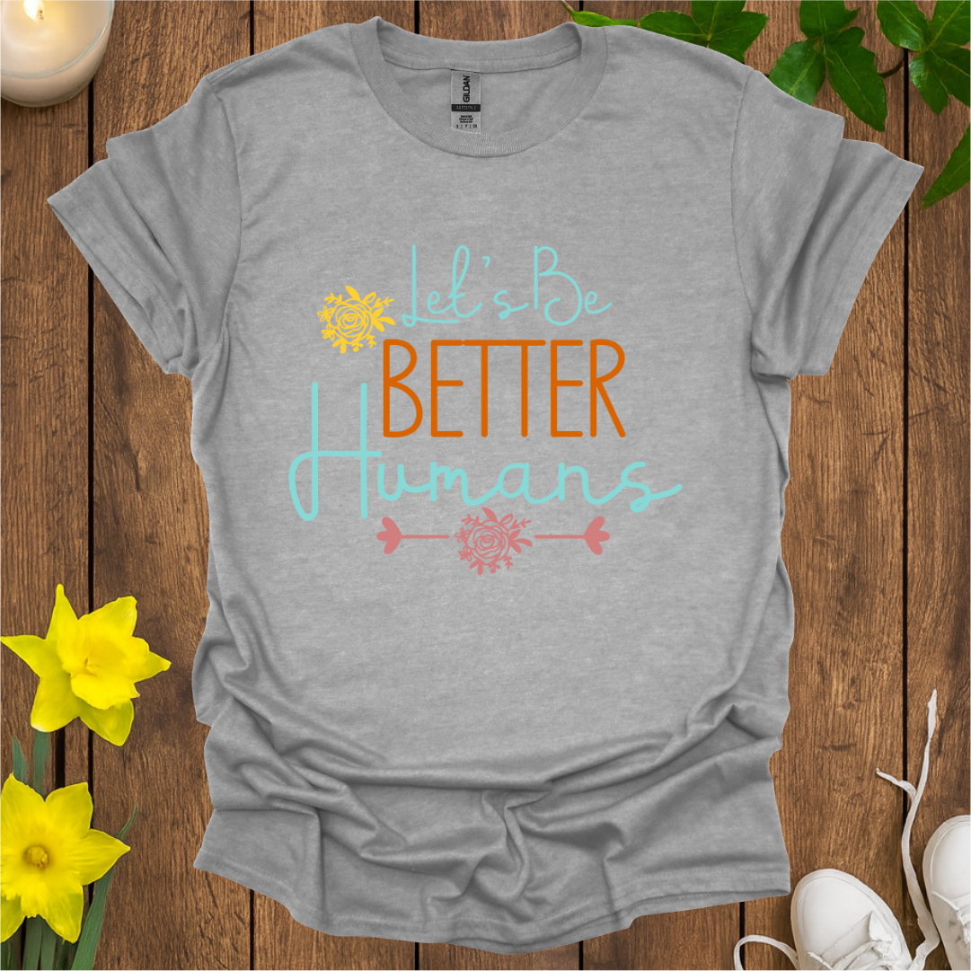 Let's Be Better Humans T-shirt