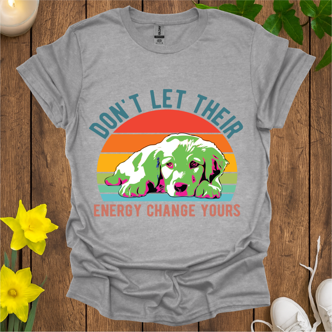 Don't Let Their Energy Change Yours T-Shirt