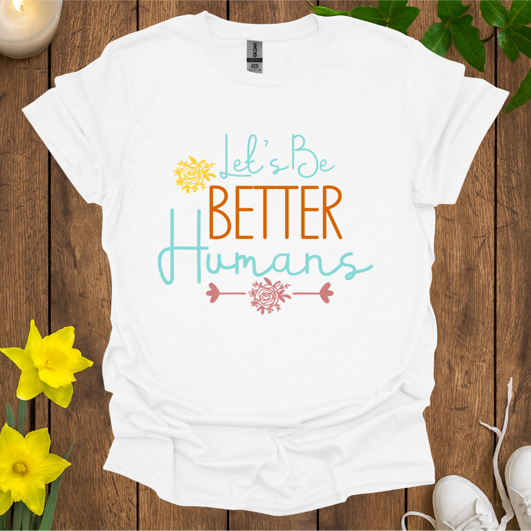 Let's Be Better Humans T-shirt