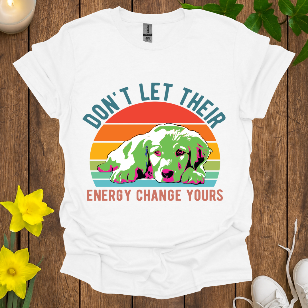 Don't Let Their Energy Change Yours T-Shirt