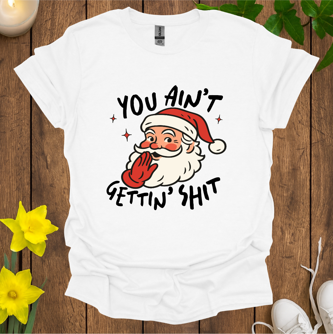 You Ain't Gettin Sh*t T-Shirt